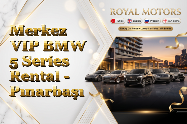 Merkez VIP BMW 5 Series Rental - Pınarbaşı