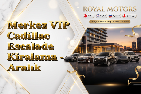 Merkez VIP Cadillac Escalade Kiralama - Aralık