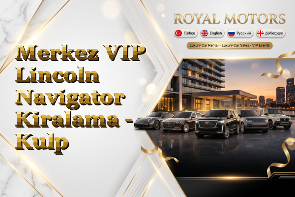 Merkez VIP Lincoln Navigator Kiralama - Kulp