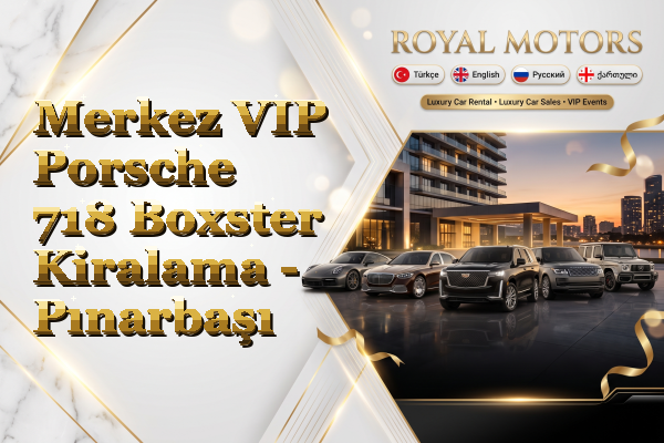 Merkez VIP Porsche 718 Boxster Kiralama - Pınarbaşı