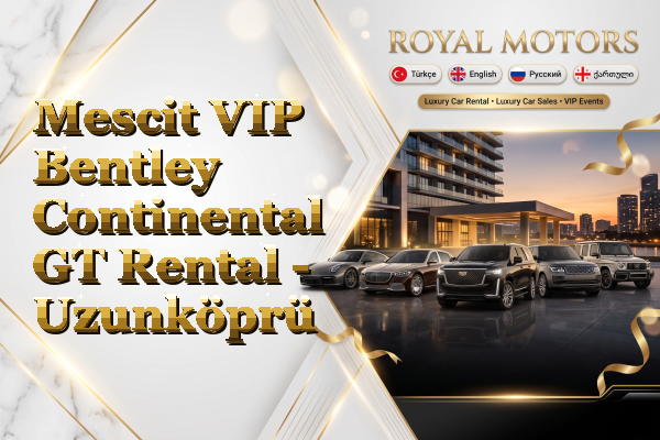 Mescit VIP Bentley Continental GT Rental - Uzunköprü