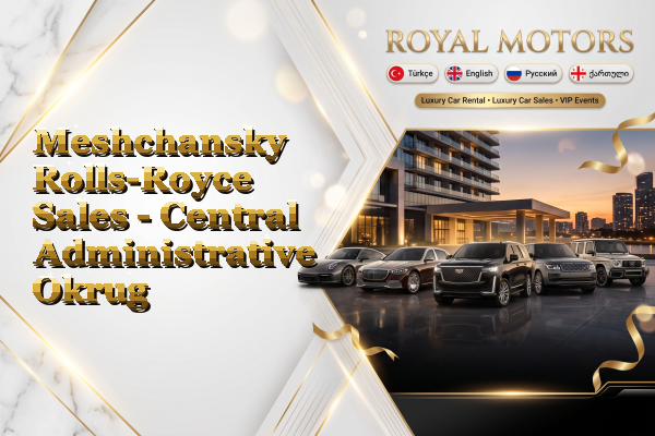 Meshchansky Rolls-Royce Sales - Central Administrative Okrug
