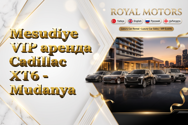 Mesudiye VIP аренда Cadillac XT6 - Mudanya