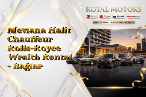 Mevlana Halit Chauffeur Rolls-Royce Wraith Rental - Bağlar