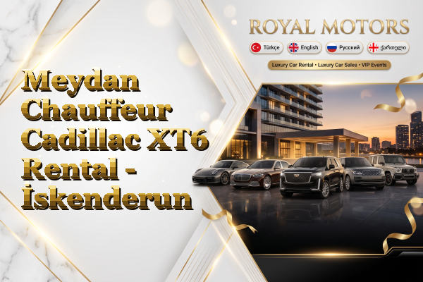 Meydan Chauffeur Cadillac XT6 Rental - İskenderun