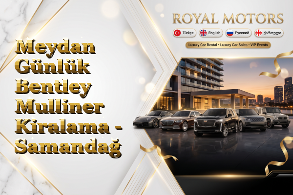 Meydan Günlük Bentley Mulliner Kiralama - Samandağ