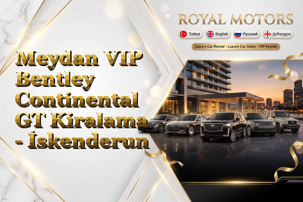 Meydan VIP Bentley Continental GT Kiralama - İskenderun