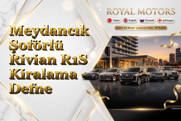 Meydancık Şoförlü Rivian R1S Kiralama - Defne