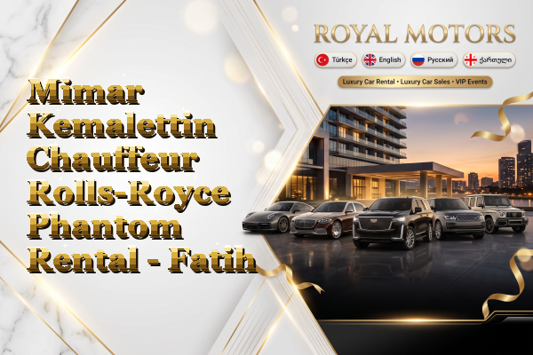 Mimar Kemalettin Chauffeur Rolls-Royce Phantom Rental - Fatih