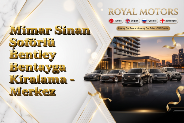 Mimar Sinan Şoförlü Bentley Bentayga Kiralama - Merkez