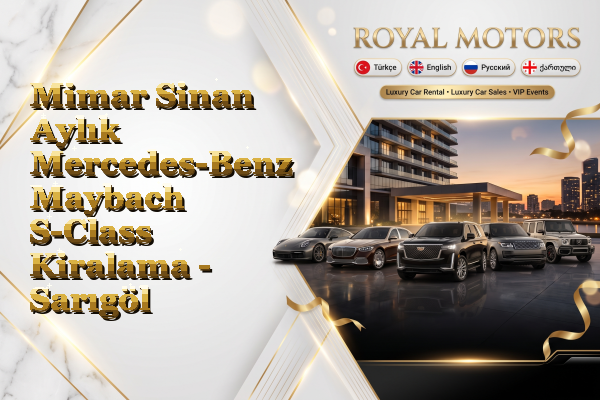 Mimar Sinan Aylık Mercedes-Benz Maybach S-Class Kiralama - Sarıgöl