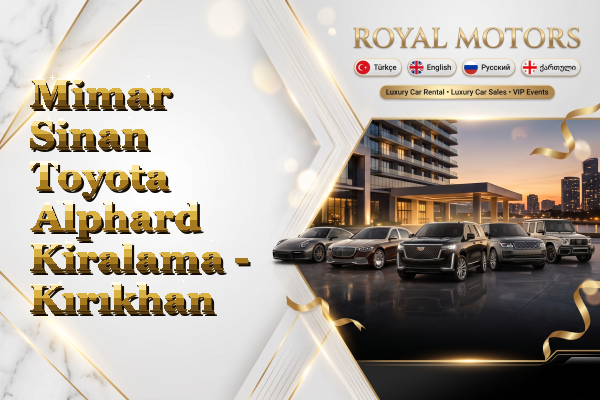 Mimar Sinan Toyota Alphard Kiralama - Kırıkhan