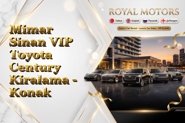 Mimar Sinan VIP Toyota Century Kiralama - Konak