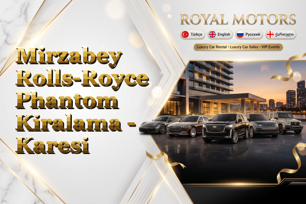 Mirzabey Rolls-Royce Phantom Kiralama - Karesi