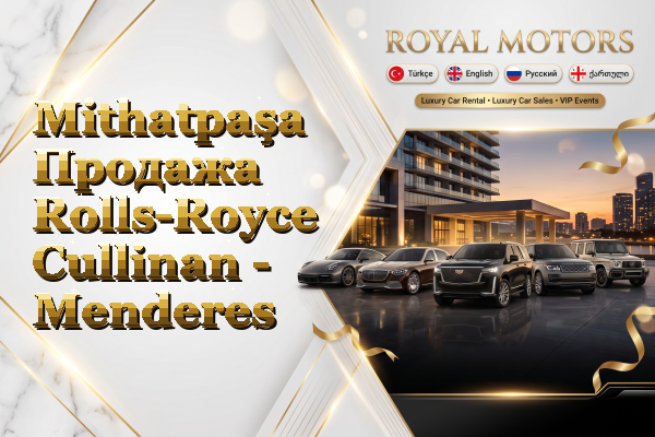 Mithatpaşa Продажа Rolls-Royce Cullinan - Menderes