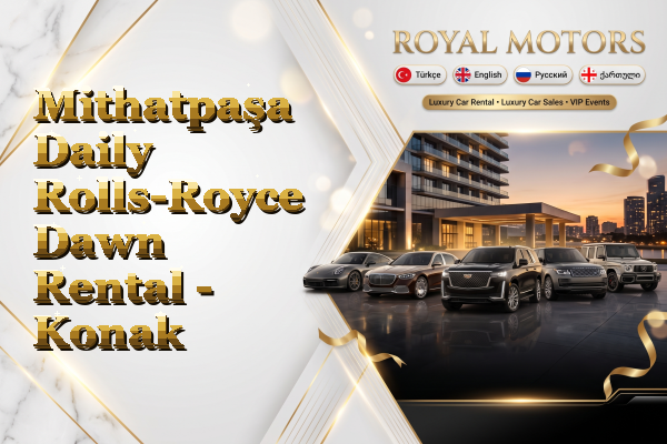 Mithatpaşa Daily Rolls-Royce Dawn Rental - Konak
