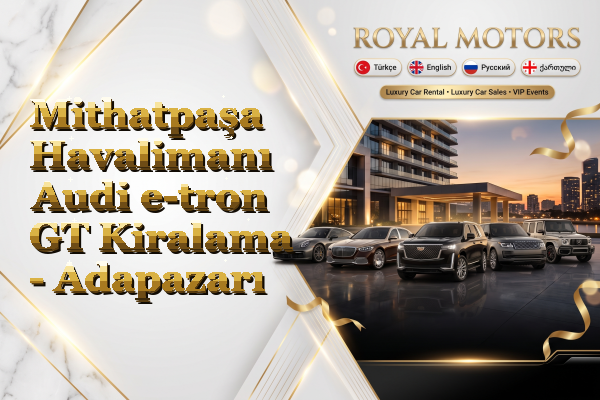 Mithatpaşa Havalimanı Audi e-tron GT Kiralama - Adapazarı