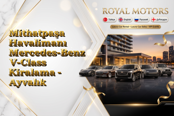 Mithatpaşa Havalimanı Mercedes-Benz V-Class Kiralama - Ayvalık