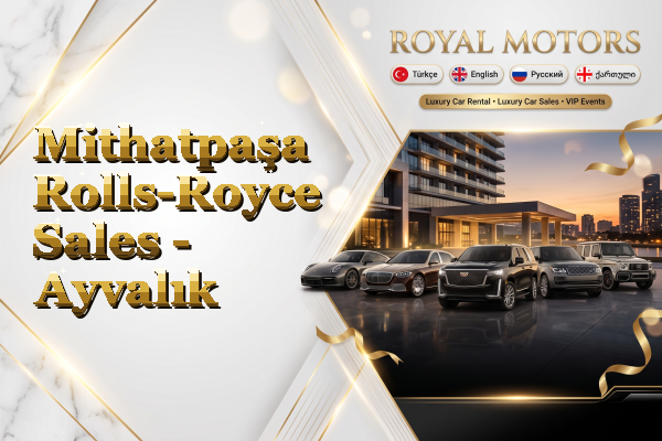 Mithatpaşa Rolls-Royce Sales - Ayvalık