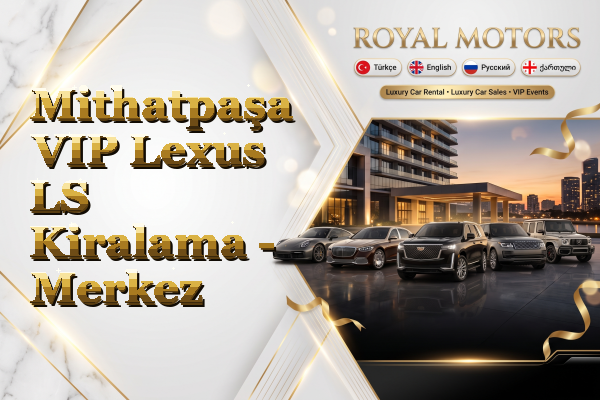 Mithatpaşa VIP Lexus LS Kiralama - Merkez