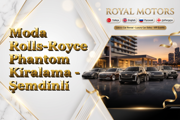 Moda Rolls-Royce Phantom Kiralama - Şemdinli