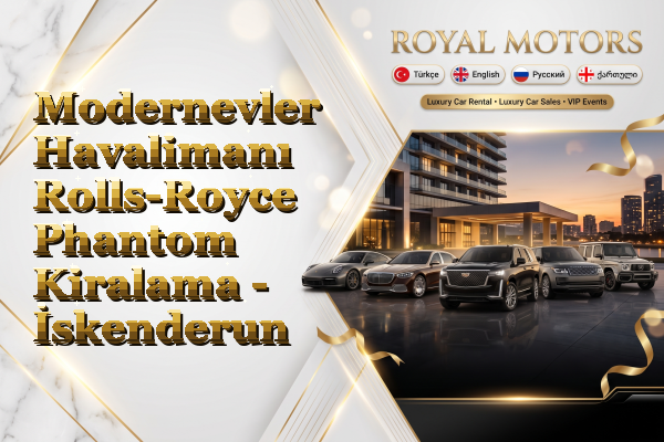 Modernevler Havalimanı Rolls-Royce Phantom Kiralama - İskenderun