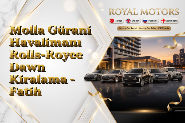 Molla Gürani Havalimanı Rolls-Royce Dawn Kiralama - Fatih