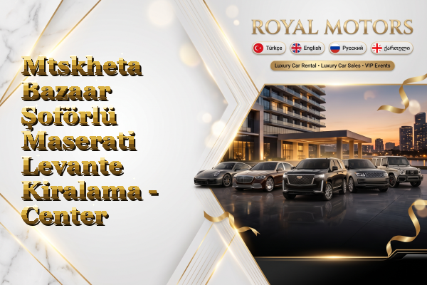 Mtskheta Bazaar Şoförlü Maserati Levante Kiralama - Center