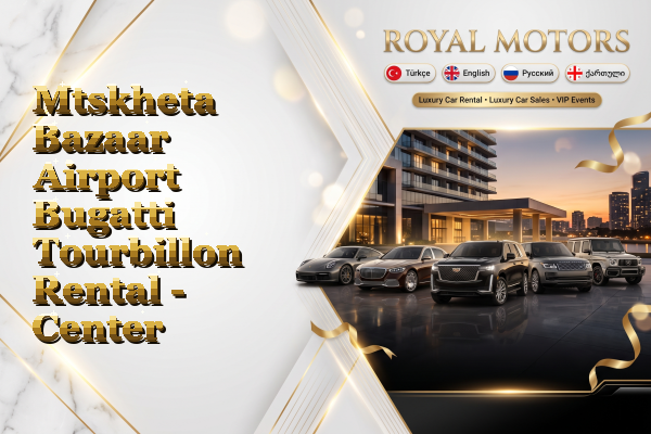 Mtskheta Bazaar Airport Bugatti Tourbillon Rental - Center