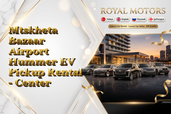 Mtskheta Bazaar Airport Hummer EV Pickup Rental - Center