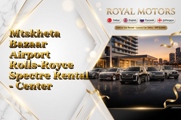Mtskheta Bazaar Airport Rolls-Royce Spectre Rental - Center
