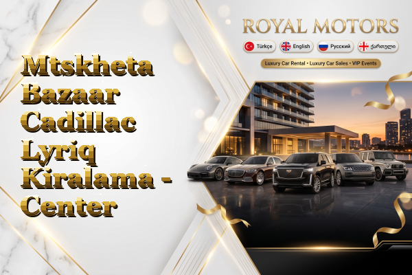 Mtskheta Bazaar Cadillac Lyriq Kiralama - Center