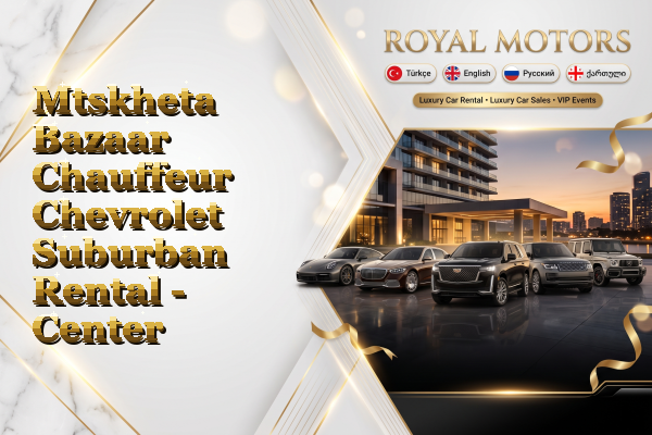 Mtskheta Bazaar Chauffeur Chevrolet Suburban Rental - Center