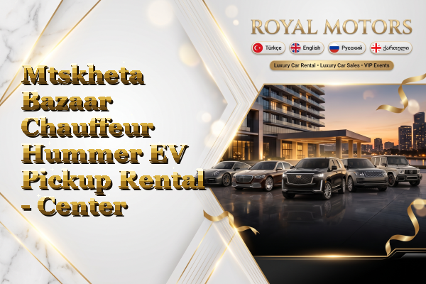Mtskheta Bazaar Chauffeur Hummer EV Pickup Rental - Center