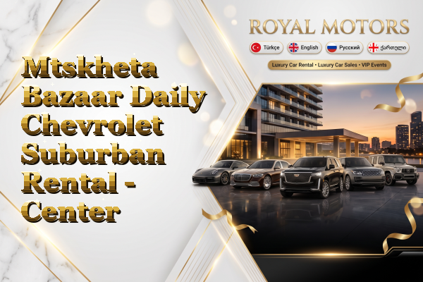 Mtskheta Bazaar Daily Chevrolet Suburban Rental - Center
