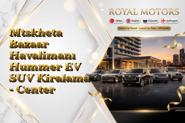 Mtskheta Bazaar Havalimanı Hummer EV SUV Kiralama - Center