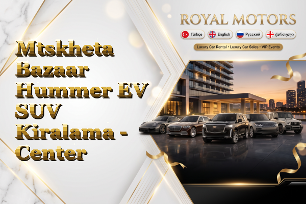 Mtskheta Bazaar Hummer EV SUV Kiralama - Center