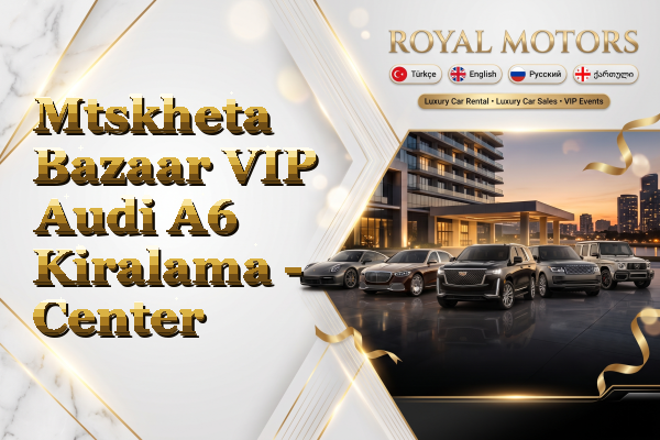 Mtskheta Bazaar VIP Audi A6 Kiralama - Center