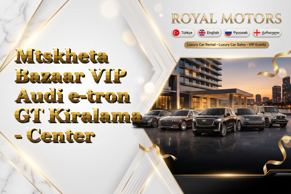Mtskheta Bazaar VIP Audi e-tron GT Kiralama - Center