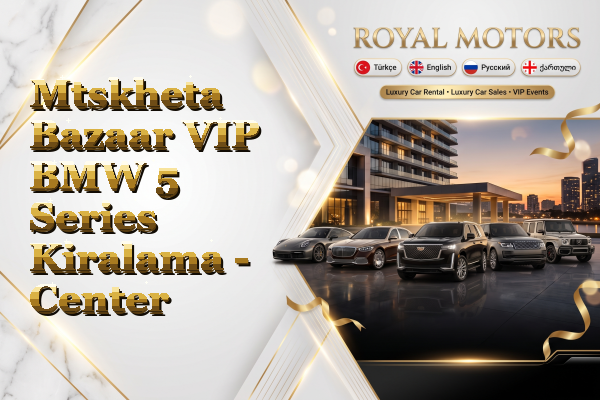 Mtskheta Bazaar VIP BMW 5 Series Kiralama - Center