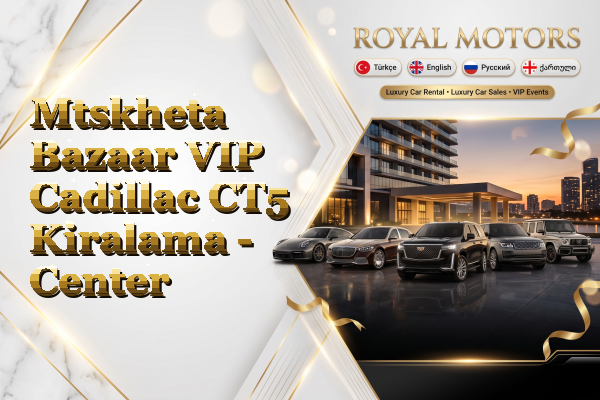 Mtskheta Bazaar VIP Cadillac CT5 Kiralama - Center