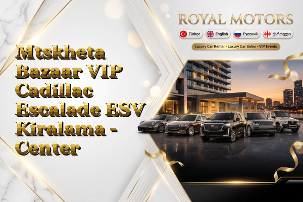 Mtskheta Bazaar VIP Cadillac Escalade ESV Kiralama - Center