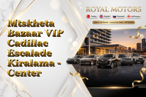 Mtskheta Bazaar VIP Cadillac Escalade Kiralama - Center