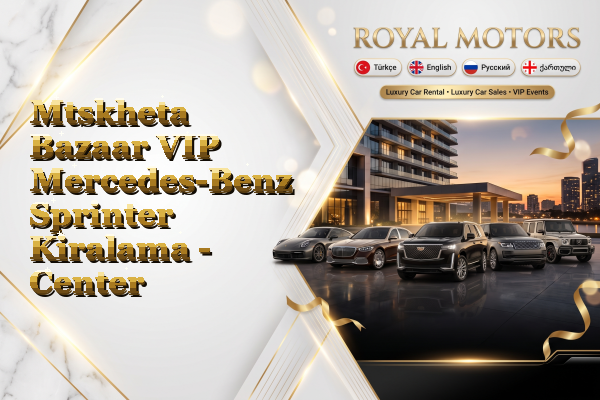 Mtskheta Bazaar VIP Mercedes-Benz Sprinter Kiralama - Center