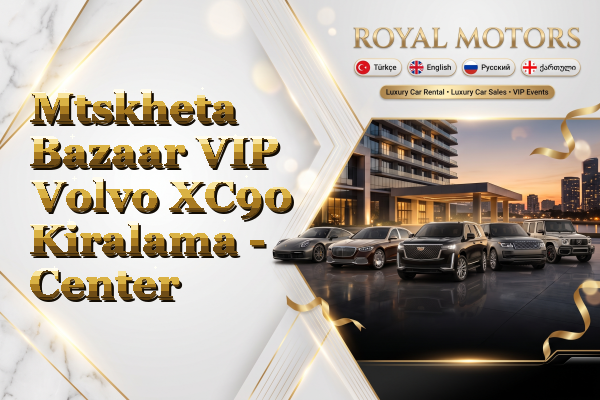 Mtskheta Bazaar VIP Volvo XC90 Kiralama - Center