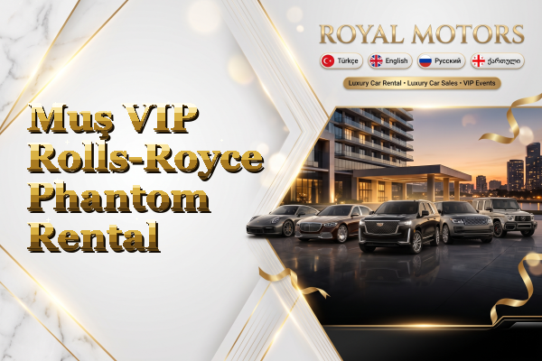 Muş VIP Rolls-Royce Phantom Rental