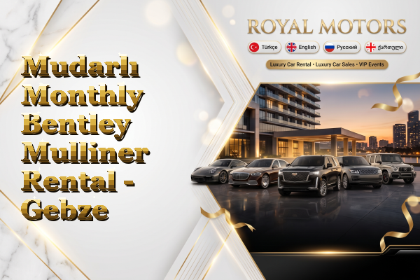 Mudarlı Monthly Bentley Mulliner Rental - Gebze