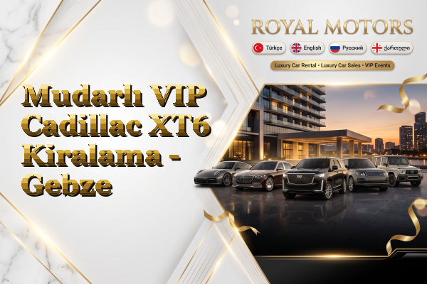 Mudarlı VIP Cadillac XT6 Kiralama - Gebze