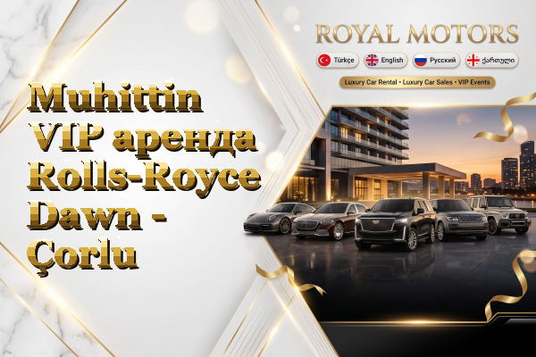 Muhittin VIP аренда Rolls-Royce Dawn - Çorlu
