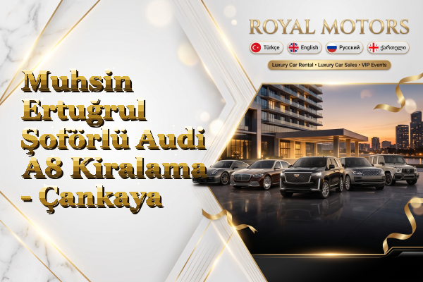 Muhsin Ertuğrul Şoförlü Audi A8 Kiralama - Çankaya